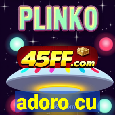 adoro cu